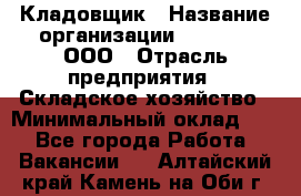 Кладовщик › Название организации ­ O’stin, ООО › Отрасль предприятия ­ Складское хозяйство › Минимальный оклад ­ 1 - Все города Работа » Вакансии   . Алтайский край,Камень-на-Оби г.